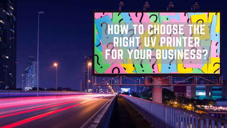 How to choose the right UV printer for your business?